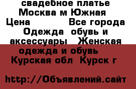 свадебное платье.Москва м Южная › Цена ­ 6 000 - Все города Одежда, обувь и аксессуары » Женская одежда и обувь   . Курская обл.,Курск г.